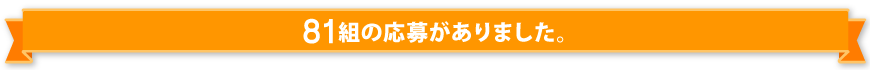 81組のご応募がございました。